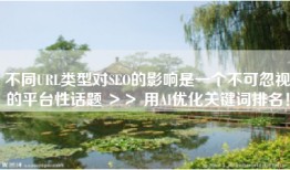 不同URL类型对SEO的影响是一个不可忽视的平台性话题 ＞＞ 用AI优化关键词排名！