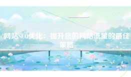 网站SEO优化：提升您的网站流量的最佳策略