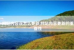网站内容该怎么更新,网站内容更新的重要性