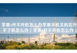 苹果4开不开机怎么办苹果手机关机后开不了机怎么办「苹果4开不开机怎么办」