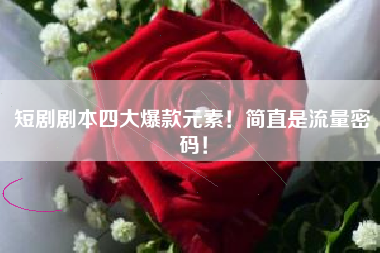 短剧剧本四大爆款元素！简直是流量密码！